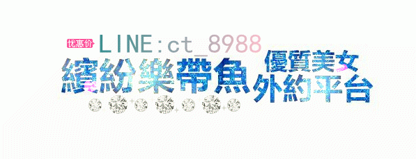 繽紛熱帶魚♥美女外約▂▃▅▆▇0974-241-485♥LINE:ct_8988 ▇▆▅▃▂